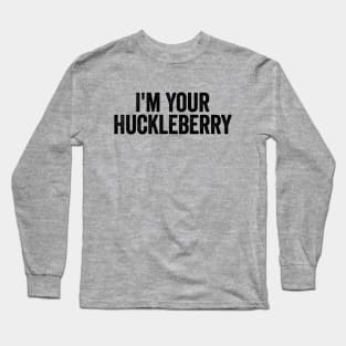 I’m Your Huckleberry Black Long Sleeve T-Shirt